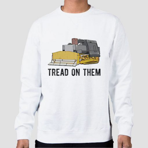 Tread on Them Killdozer Meme White Sweatshirt