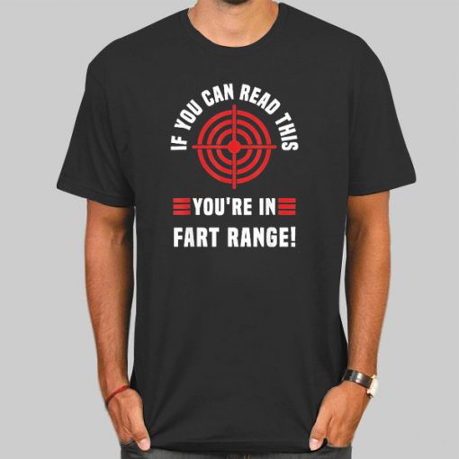 Funny if You Can Read This You Re in Fart Range Shirt