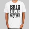 Bald Guy for Balding Bald Lives Matter T shirt