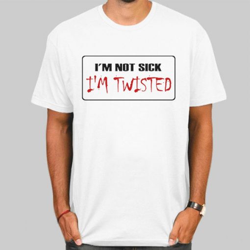 I M Not Sick I M Twisted License Plate Shirt