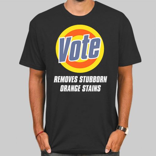 Vote Removes Stubborn Orange Stains Anti Trump Shirt