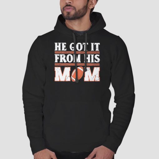 Hoodie Black He Got It from His Mom Rugby Mom