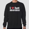 I Heart Mom Danny Duncan I Love Hot Moms Sweatshirt
