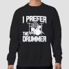 Rock Band I Prefer the Drummer Sweatshirt