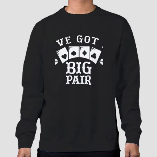 Sweatshirt Black We Got Big Pair Funny Poker