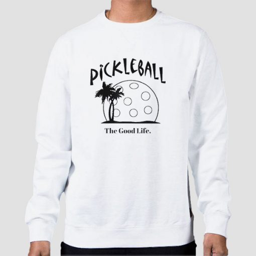 Sweatshirt White Funny the Good Life Pickleball