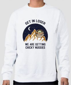 Sweatshirt White Get in Loser We Re Getting Chicky Nuggies Baby Yoda