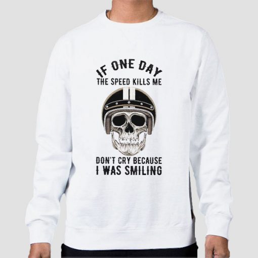 Sweatshirt White If One Day Speed Kills Me Don't Cry