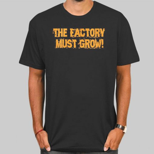 Meme the Factory Must Grow Shirt
