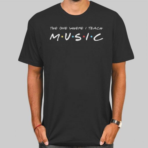 T Shirt Black The One Where I Teach Music Teacher
