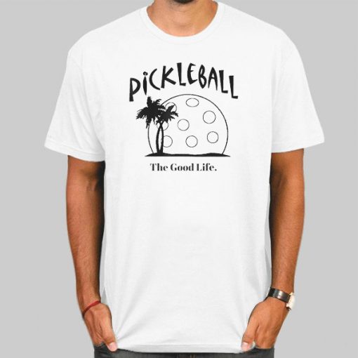 Funny the Good Life Pickleball Shirts