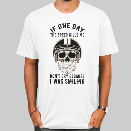 If One Day Speed Kills Me Don't Cry Shirt
