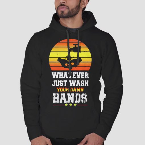 Hoodie Black Whatever Just Wash Your Damn Hands