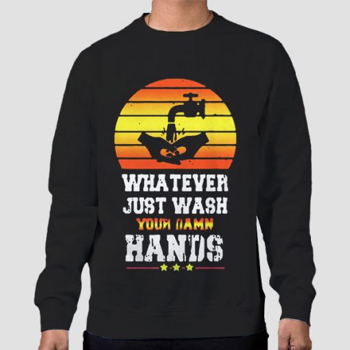 Sweatshirt Black Whatever Just Wash Your Damn Hands