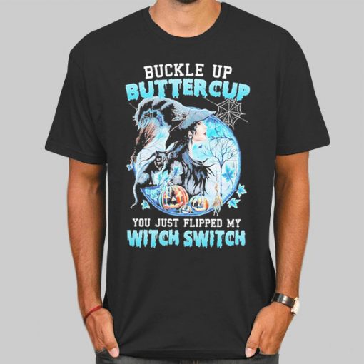 T Shirt Black Buckle up Buttercup You Just Flipped My Witch Switch