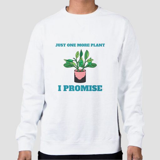 Gardening Just One More Plant Sweatshirt