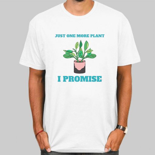 Gardening Just One More Plant Shirt