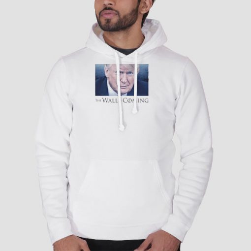 Hoodie White Donald Trump the Wall Is Coming