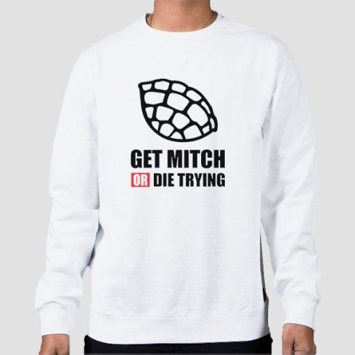 Quotes Get Mitch or Die Trying Sweatshirt