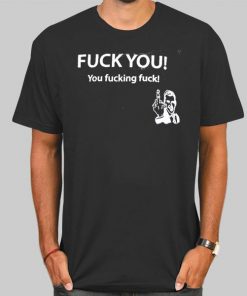 Fuck You You Fucking Fuck Shirt