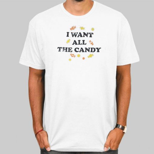 I Want All the Candy Shirt