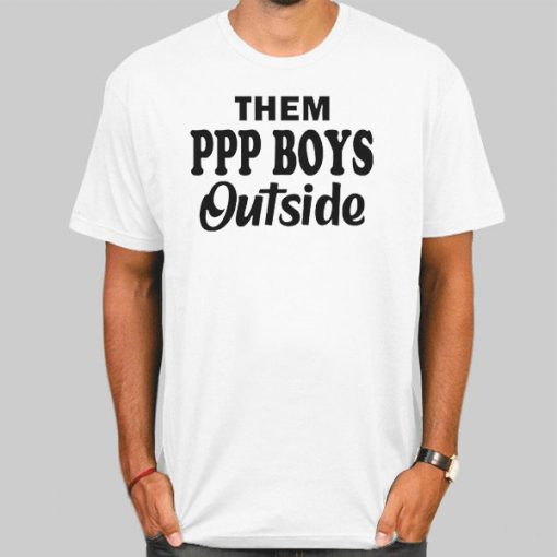 Them Ppp Boys Outside Quotes Shirt