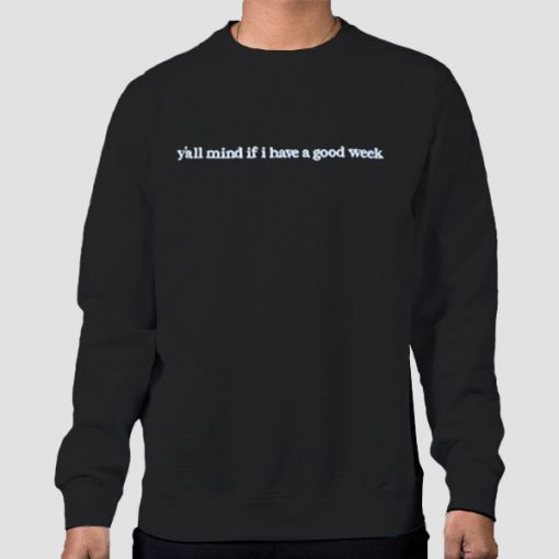 Caucasian James Y All Mind if I Have a Good Week Sweatshirt