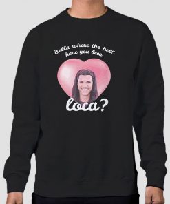 Sweatshirt Black Funny Bella Where the Hell Have You Been Loca