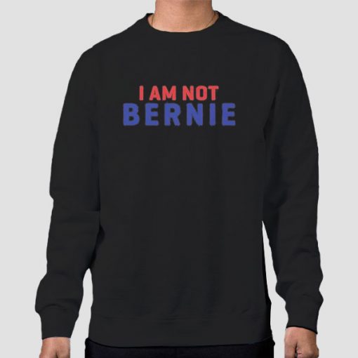 Parody I Am Not Bernie Sweatshirt