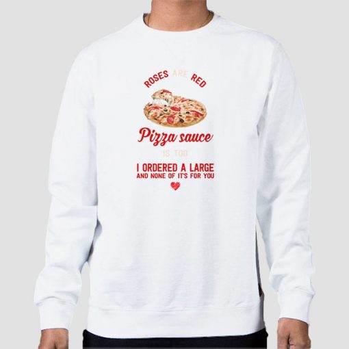 I Ordered a Large Pizza and Rose Sweatshirt
