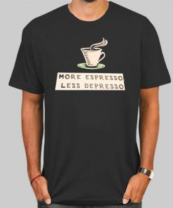 More Espresso Les Depresso Shirt