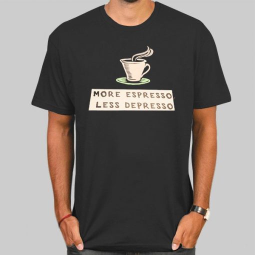More Espresso Les Depresso Shirt