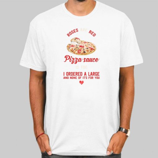 T Shirt White I Ordered a Large Pizza and Rose