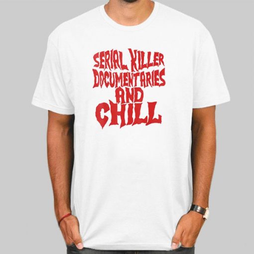 T Shirt White Serial Killer Documentaries and Chill