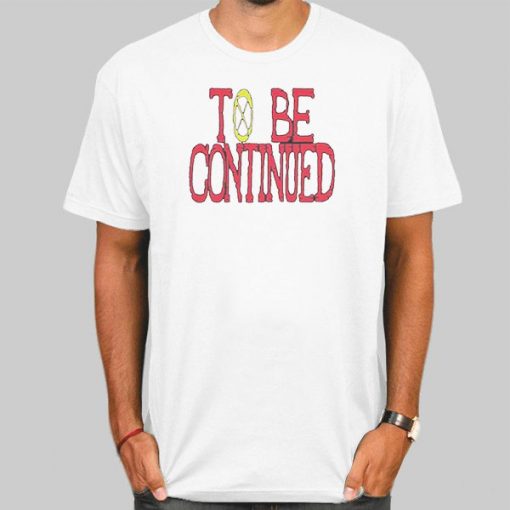 To Be Continued One Piece Shirt