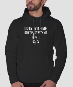 Hoodie Black Pray With Me Don T Play With Me