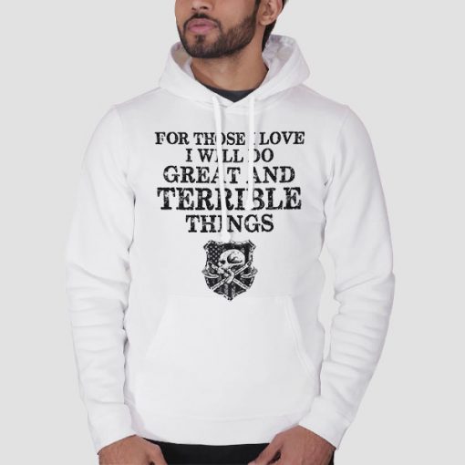 Hoodie White For Those I Love I Will Do Great and Terrible Things