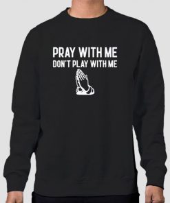 Sweatshirt Black Pray With Me Don T Play With Me