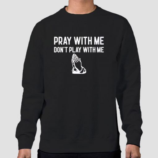 Sweatshirt Black Pray With Me Don T Play With Me