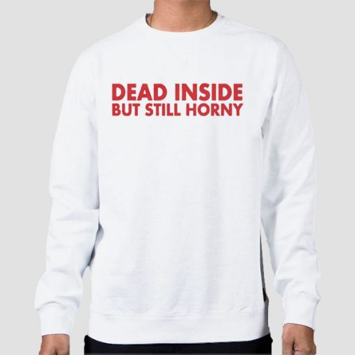 Sweatshirt White Dead Inside but Still Horny