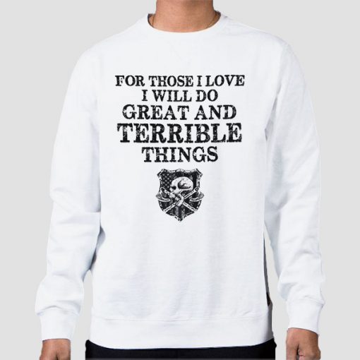 Sweatshirt White For Those I Love I Will Do Great and Terrible Things