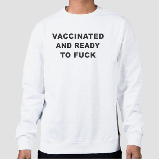 Sweatshirt White Vaccinated and Ready to Fuck