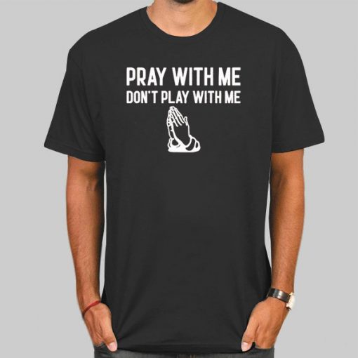 Pray With Me Don T Play With Me Shirt