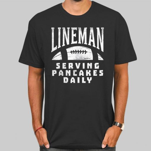 Serving Pancakes Daily Lineman Shirts