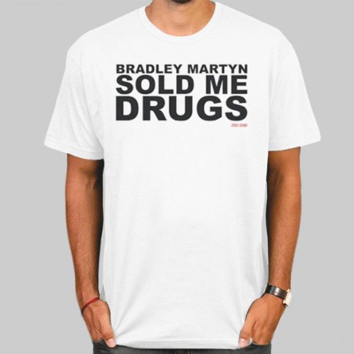Bradley Martyn Sold Me Drugs Shirt