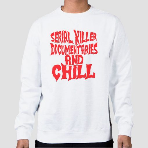 Sweatshirt White Serial Killer Documentaries and Chill
