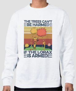 Sweatshirt White The Trees Can T Be Harmed When the Lorax Is Armed