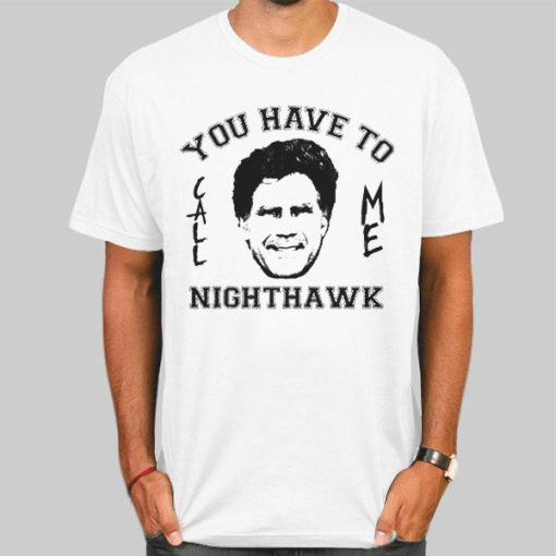 Step Brothers You Have to Call Me Nighthawk Shirt