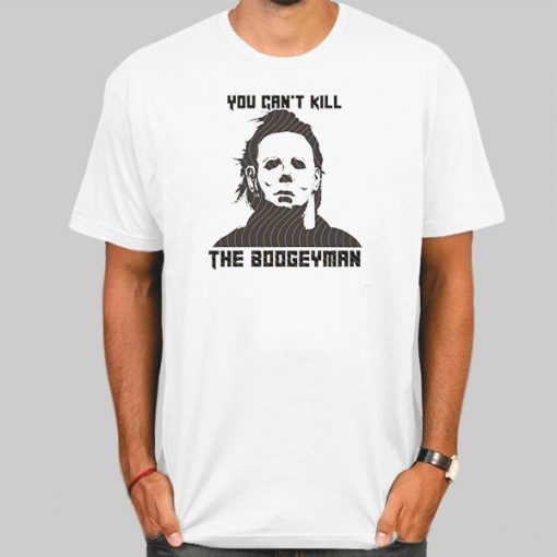 You Cant Kill the Boogeyman Michael Myers Shirt