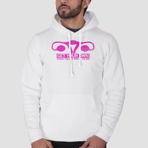 Hoodie White Get Your Own Then Tell It What to Do Meaning
